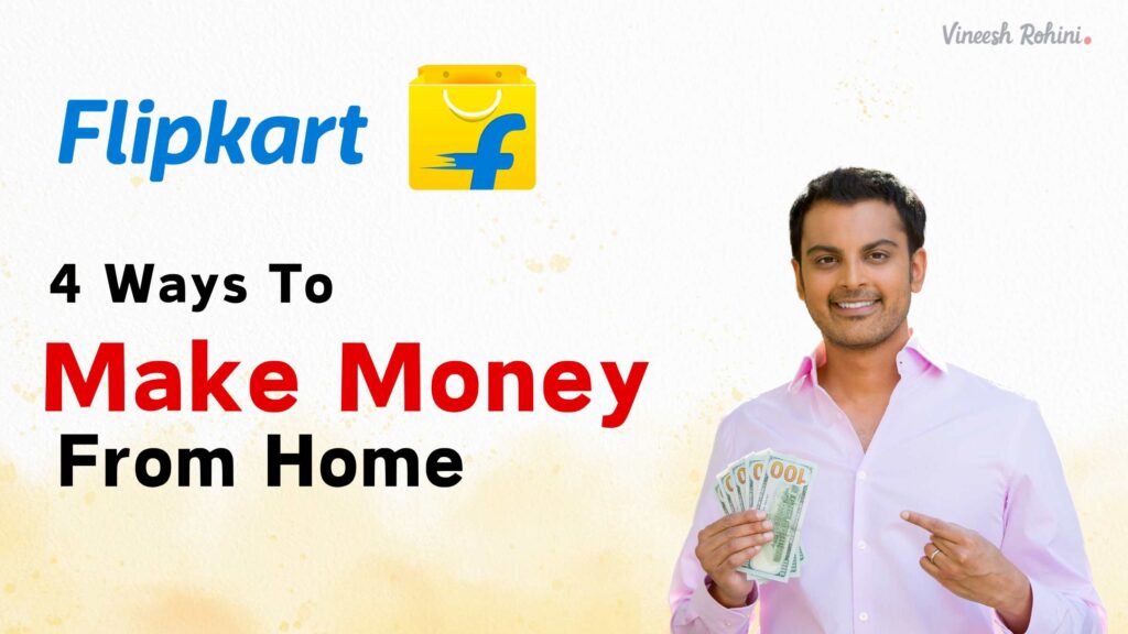 Flipkart Job 4 Ways To Make Money From Home On Flipkart Vineesh Rohini