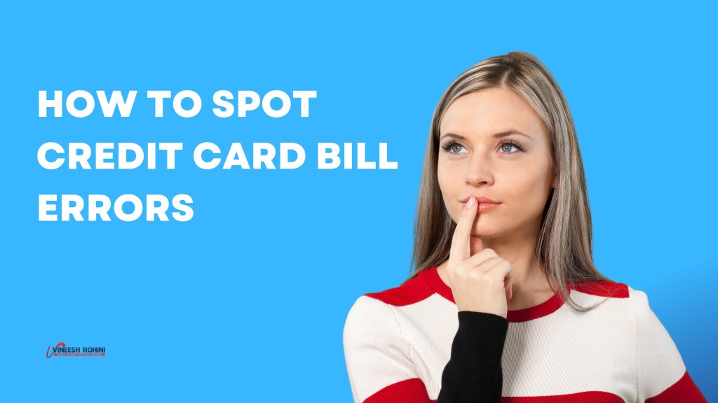 how-to-spot-credit-card-bill-errors-vineesh-rohini