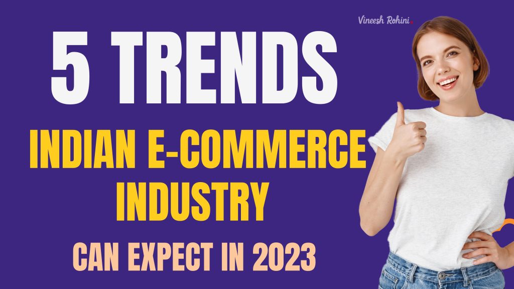 5 Trends Indian E-commerce Industry Can Expect In 2023 - Vineesh Rohini