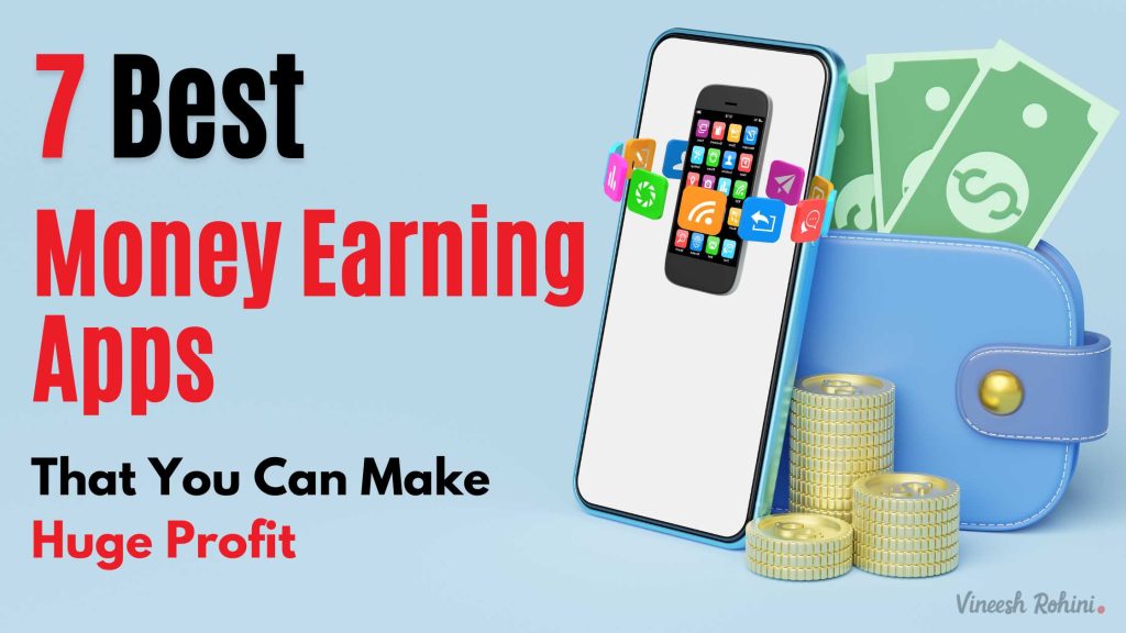 7 Best Money Earning Apps That You Can Make Huge Profit - Vineesh Rohini