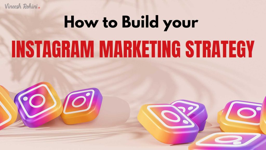 How To Build Your Instagram Marketing Strategy - Vineesh Rohini