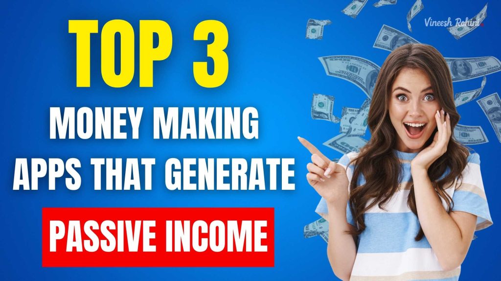 top-3-money-making-apps-that-generate-passive-income-vineesh-rohini