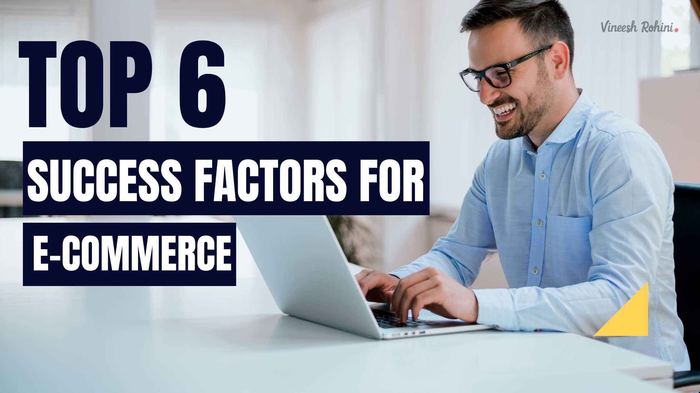 Top 6 Success Factors For E-Commerce - Vineesh Rohini