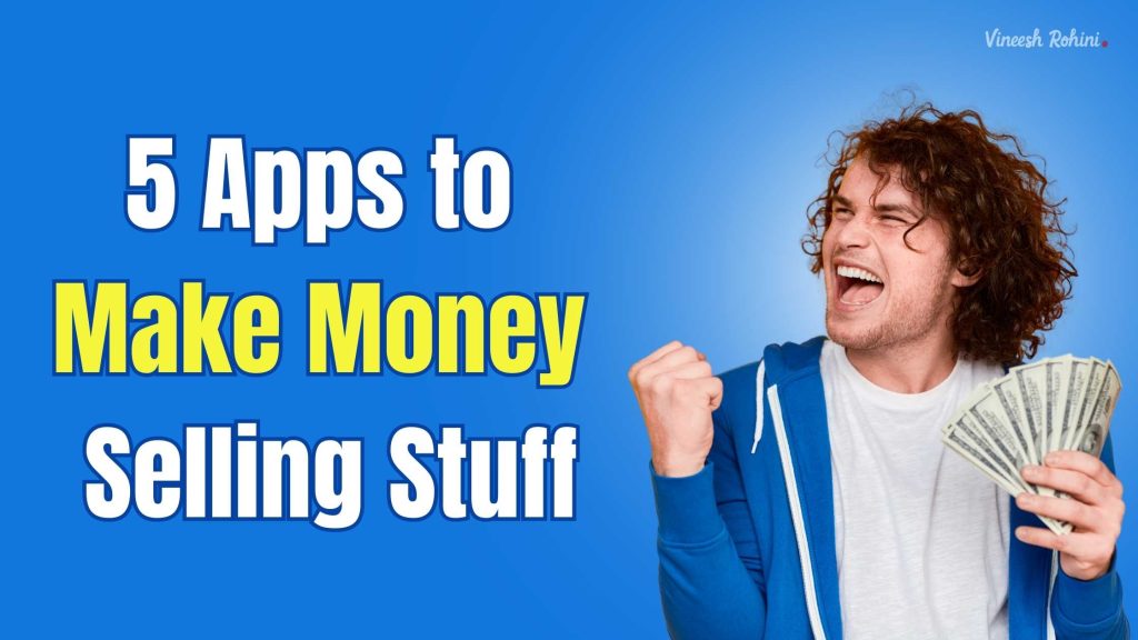 5-apps-to-make-money-selling-stuff-vineesh-rohini