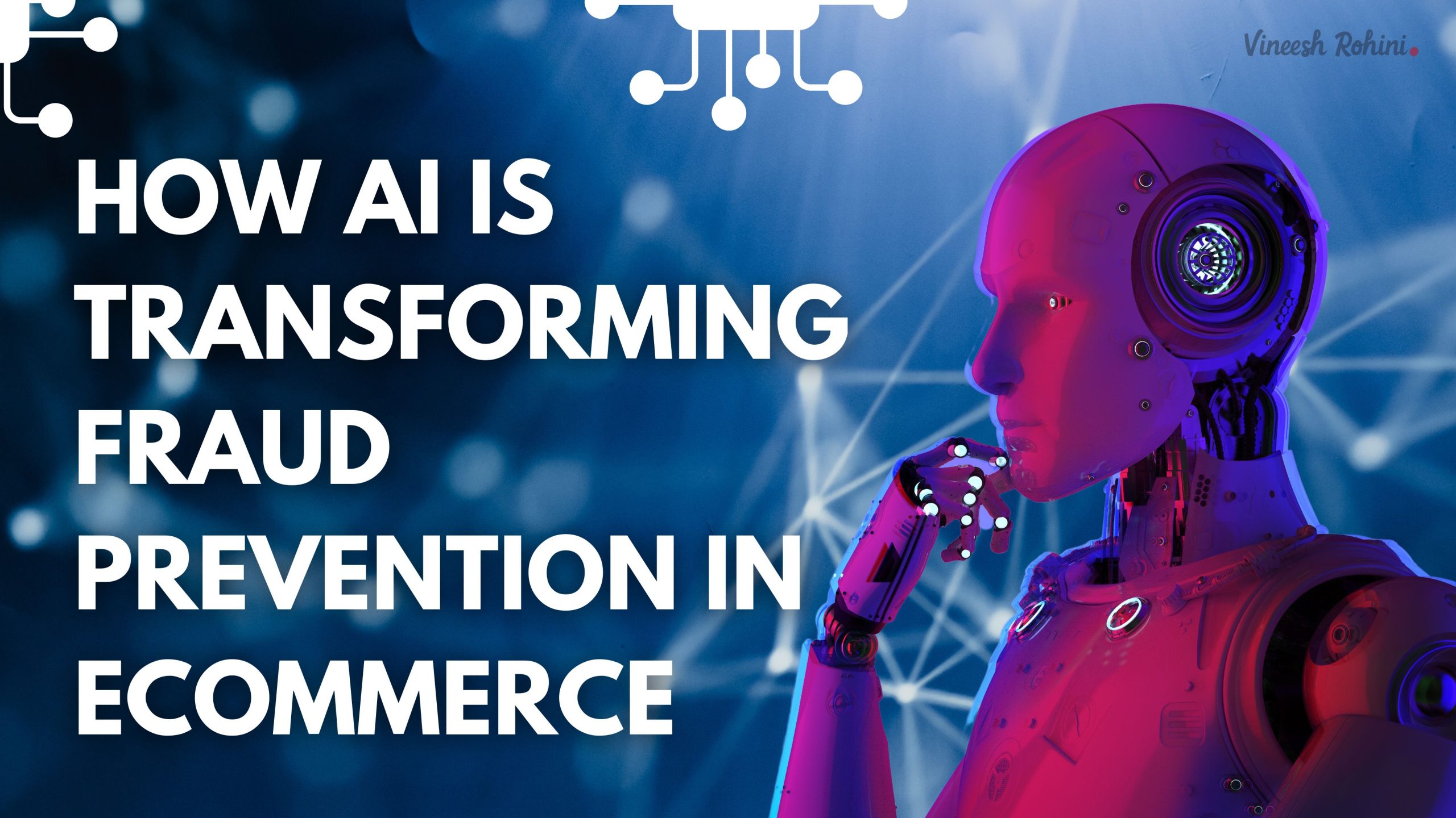 How AI is Transforming Fraud Prevention in Ecommerce - Vineesh Rohini