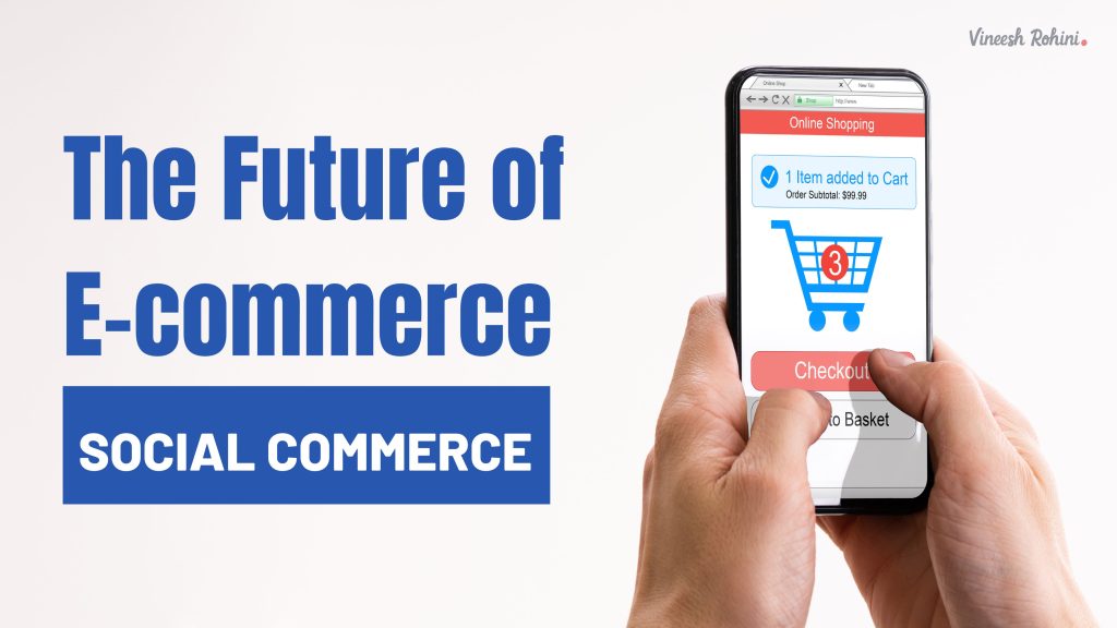 The Future Of E-commerce: Social Commerce - Vineesh Rohini