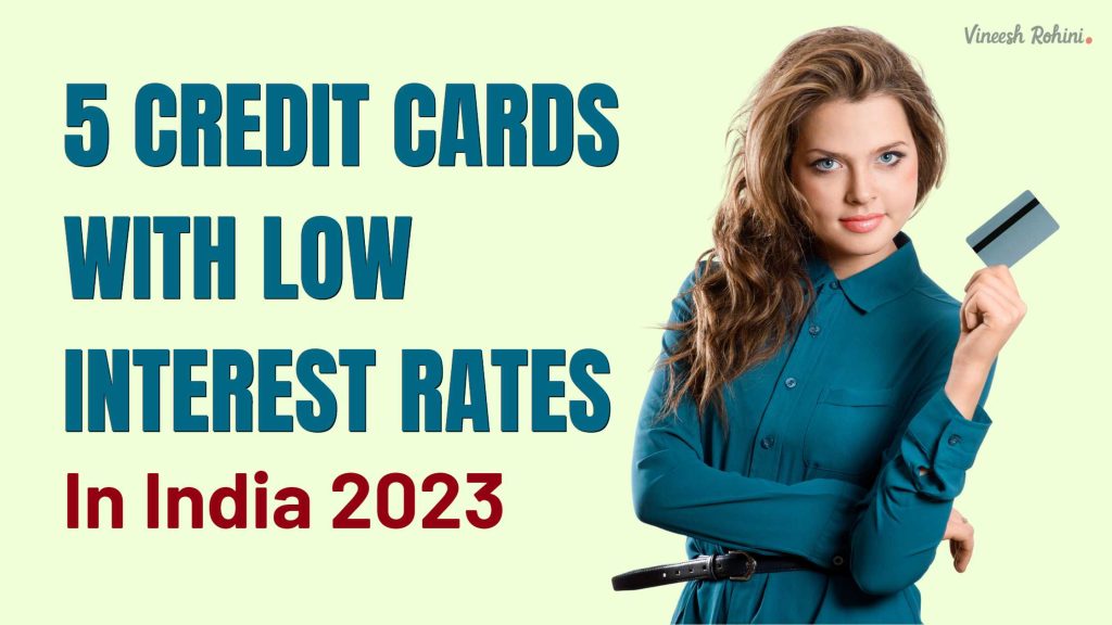 5-credit-cards-with-low-interest-rates-in-india-2023-vineesh-rohini