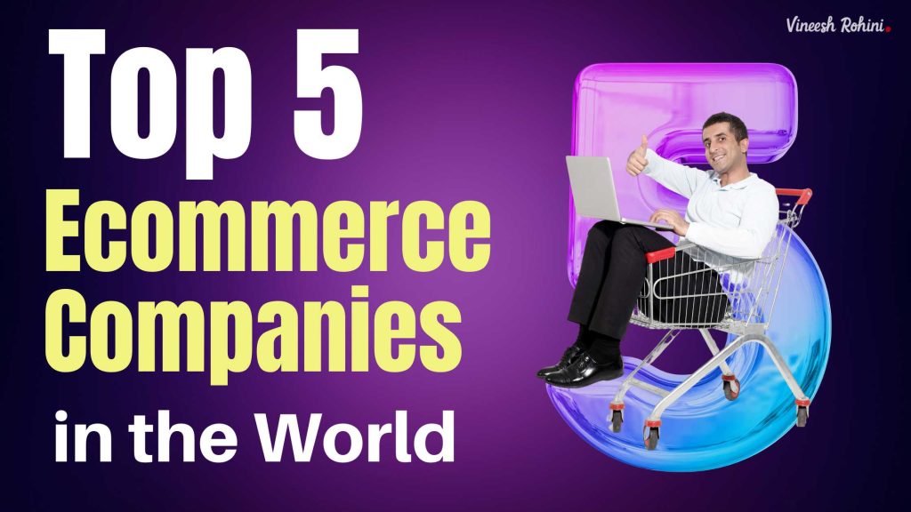 top-5-ecommerce-companies-in-the-world-vineesh-rohini