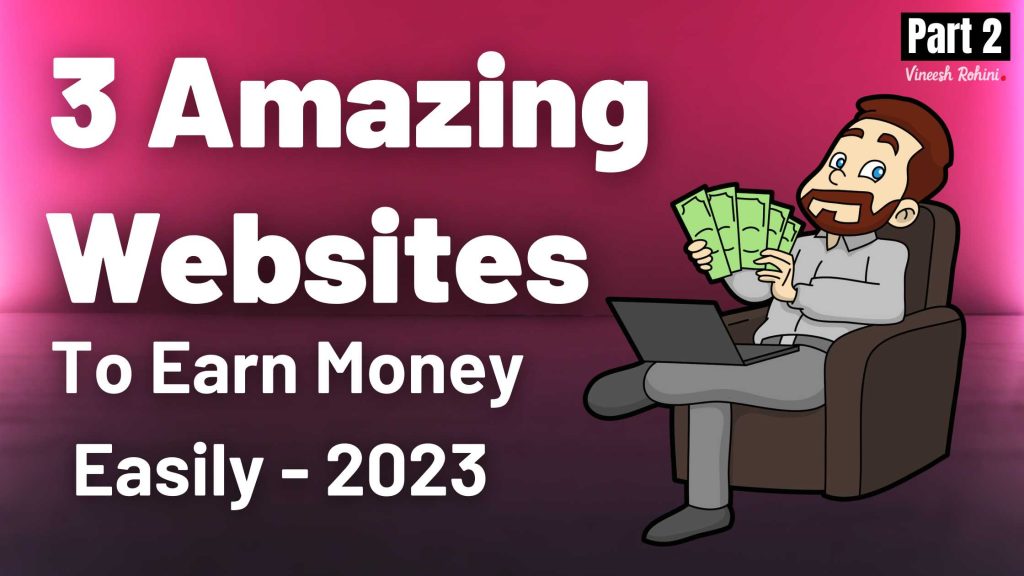 3 Amazing Websites To Earn Money Easily - 2023 - Part 2 - Vineesh Rohini