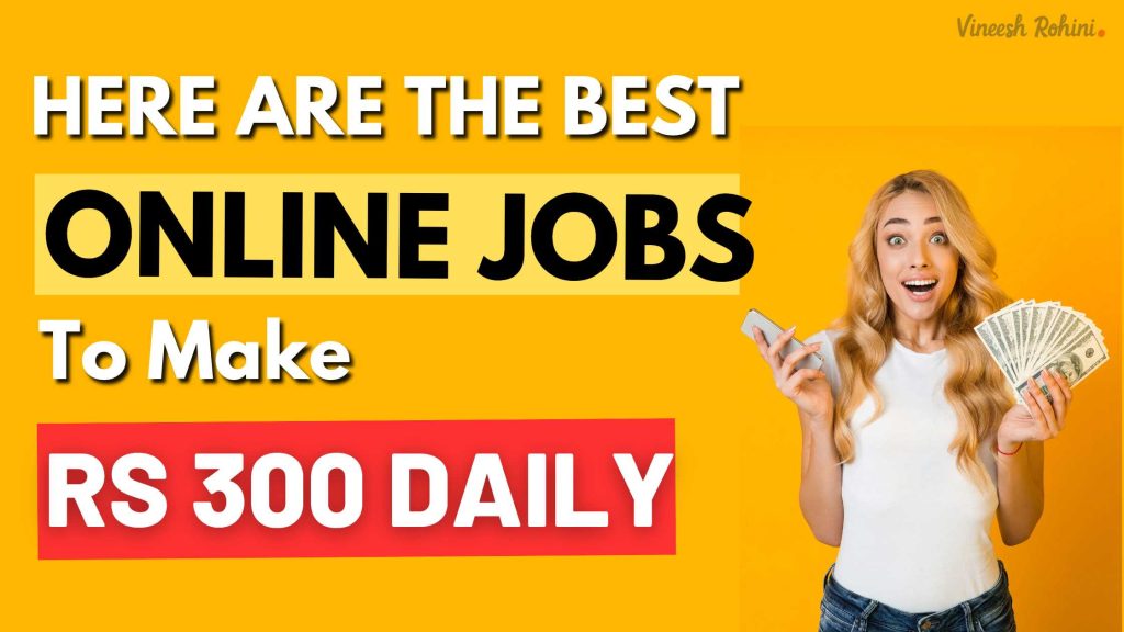 Here Are the Best Online Jobs to Make Rs 300 Daily Vineesh Rohini