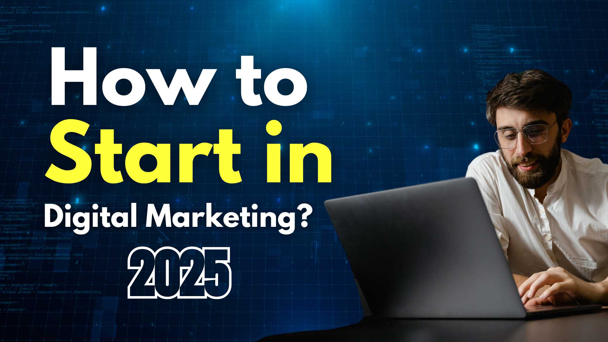 How to Start in Digital Marketing ? A guide for 2025 : Comprehensive Guide